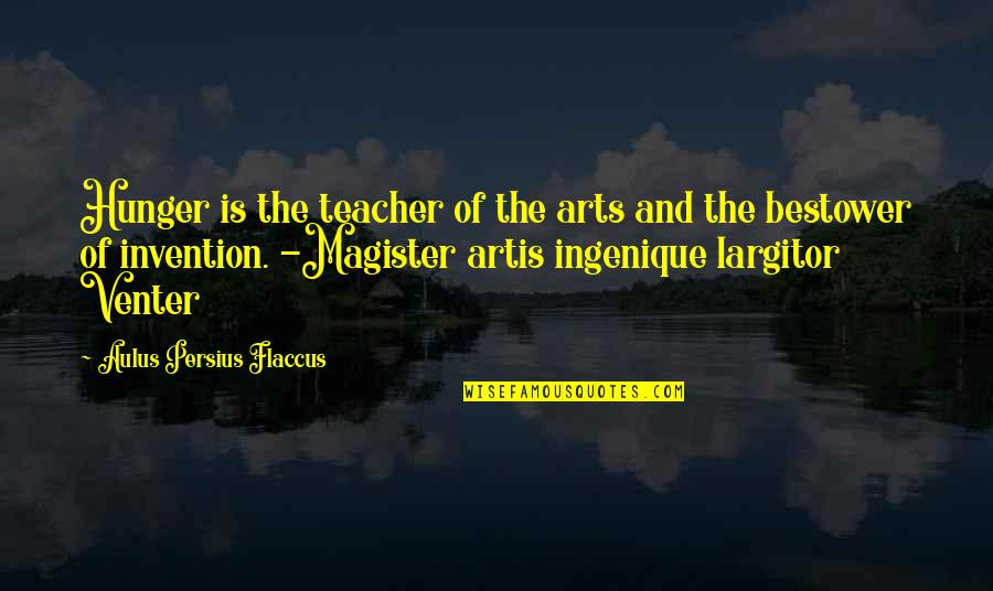 Bestower Quotes By Aulus Persius Flaccus: Hunger is the teacher of the arts and