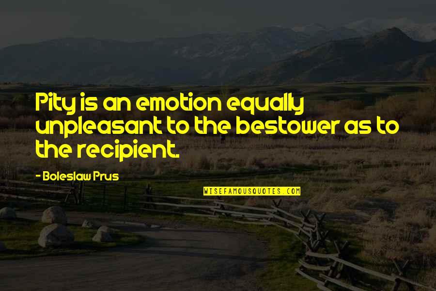 Bestower Quotes By Boleslaw Prus: Pity is an emotion equally unpleasant to the