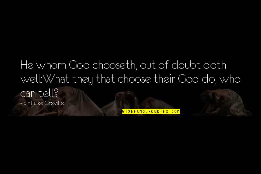 Bestower Quotes By Sir Fulke Greville: He whom God chooseth, out of doubt doth