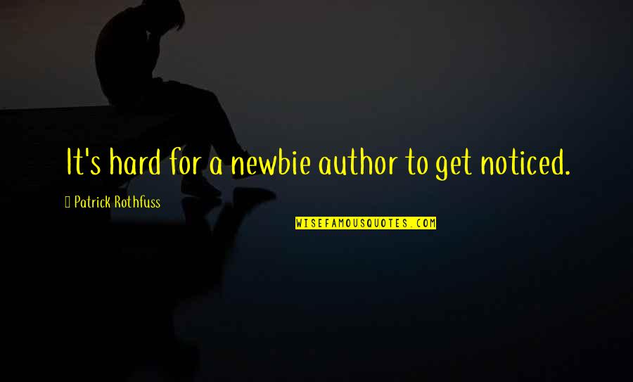 Bestowest Quotes By Patrick Rothfuss: It's hard for a newbie author to get