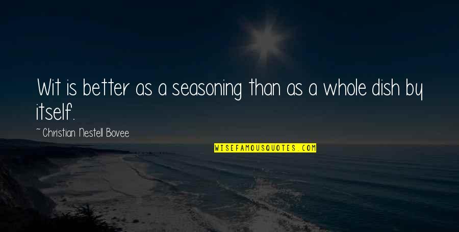 Bestoweth Quotes By Christian Nestell Bovee: Wit is better as a seasoning than as