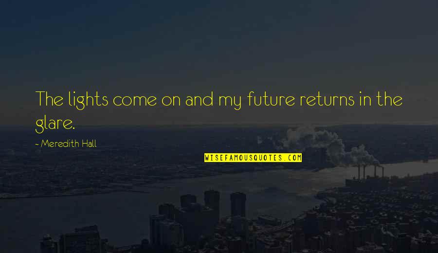 Bestoweth Quotes By Meredith Hall: The lights come on and my future returns