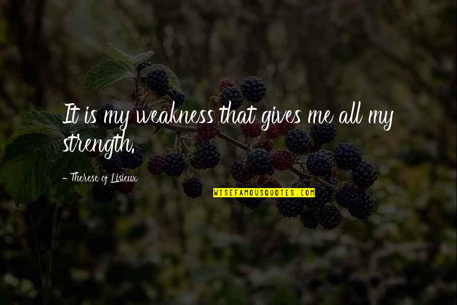 Bestowing Sword Quotes By Therese Of Lisieux: It is my weakness that gives me all Bestowing Sword Quotes By Therese Of Lisieux: It is my weakness that gives me all