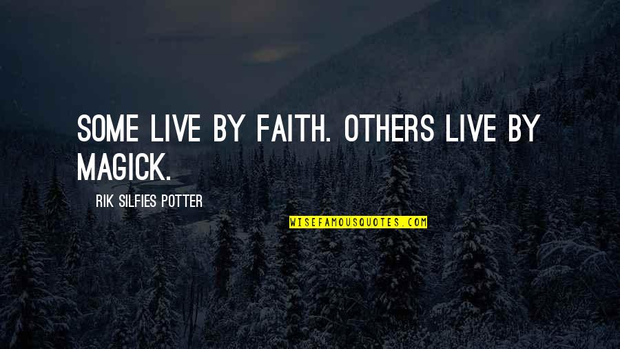 Bestows Synonym Quotes By Rik Silfies Potter: Some live by faith. Others live by Magick. Bestows Synonym Quotes By Rik Silfies Potter: Some live by faith. Others live by Magick.