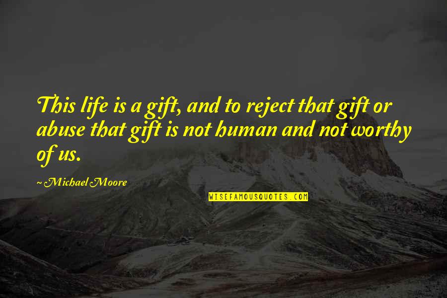 Bestrewed Quotes By Michael Moore: This life is a gift, and to reject