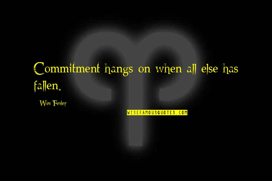 Bestrewed Quotes By Wes Fesler: Commitment hangs on when all else has fallen.