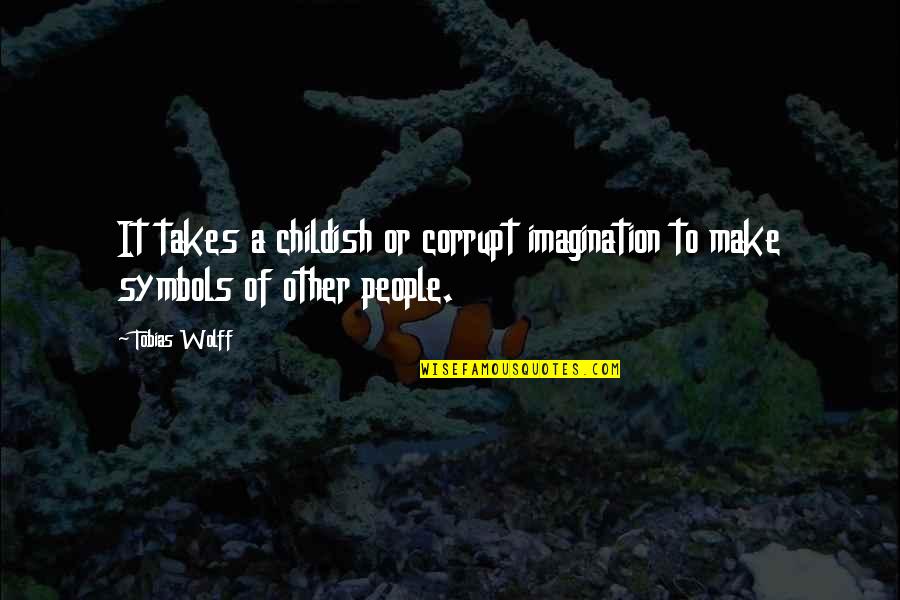 Bestriding Quotes By Tobias Wolff: It takes a childish or corrupt imagination to