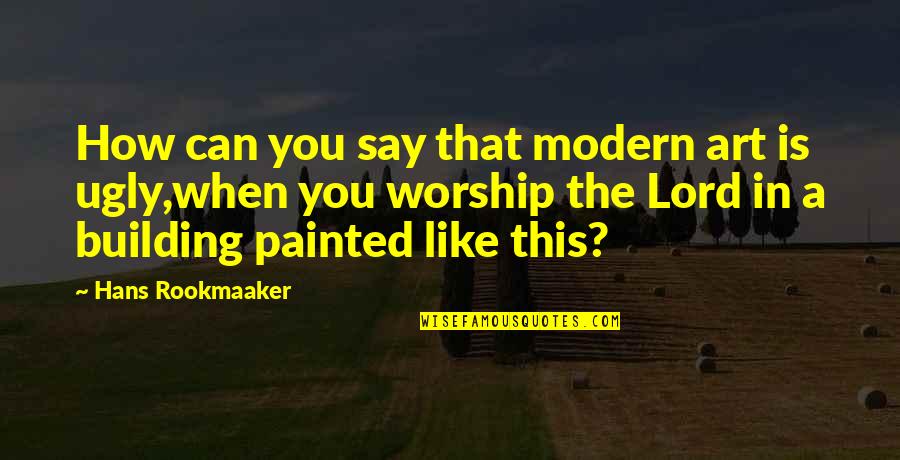 Bestrode Quotes By Hans Rookmaaker: How can you say that modern art is