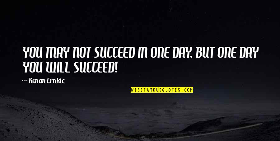 Bestseller Author Quotes By Kenan Crnkic: YOU MAY NOT SUCCEED IN ONE DAY, BUT