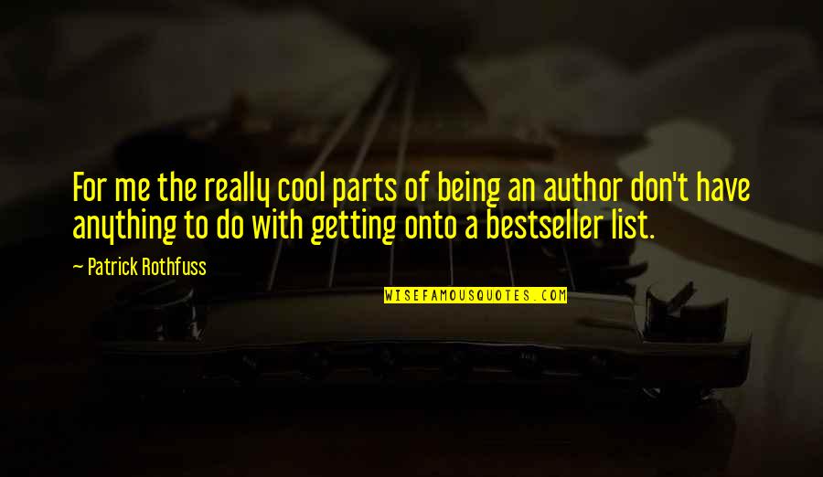 Bestseller Author Quotes By Patrick Rothfuss: For me the really cool parts of being