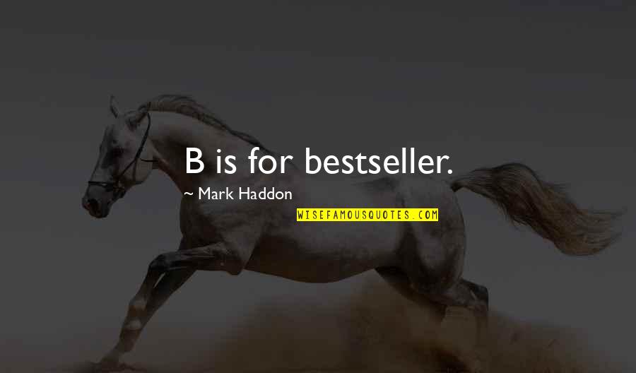Bestseller Quotes By Mark Haddon: B is for bestseller.