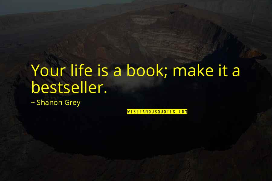 Bestseller Quotes By Shanon Grey: Your life is a book; make it a