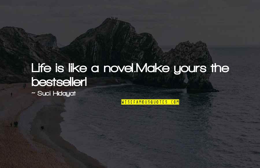Bestseller Quotes By Suci Hidayat: Life is like a novel.Make yours the bestseller!