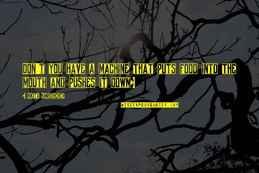 Bestttt Quotes By Nikita Khrushchev: Don't you have a machine that puts food