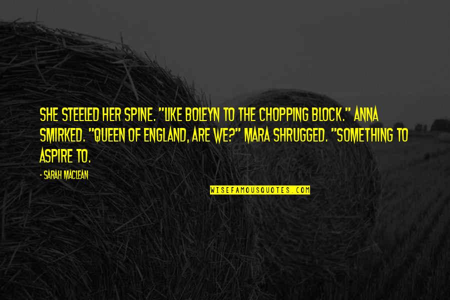 Bestttt Quotes By Sarah MacLean: She steeled her spine. "Like Boleyn to the