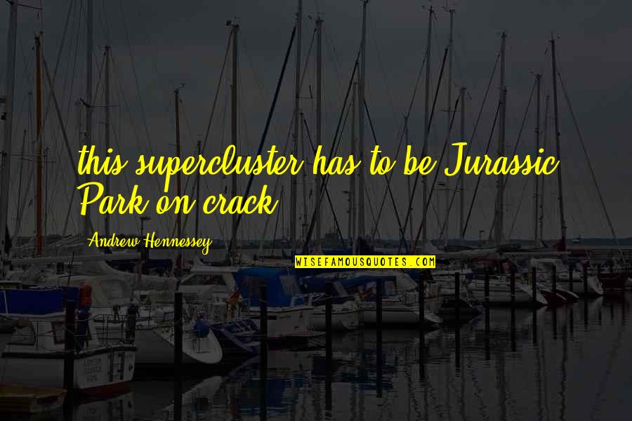 Besttttt Quotes By Andrew Hennessey: this supercluster has to be Jurassic Park on Besttttt Quotes By Andrew Hennessey: this supercluster has to be Jurassic Park on