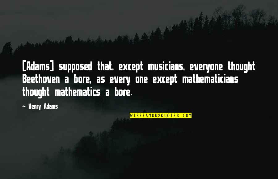 Bestum Vitamin Quotes By Henry Adams: [Adams] supposed that, except musicians, everyone thought Beethoven