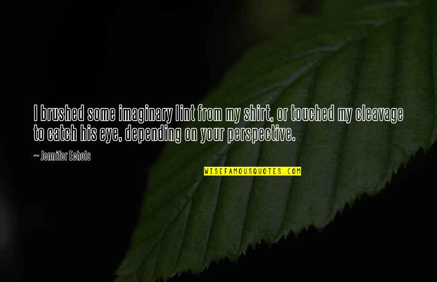 Besuchen Perfekt Quotes By Jennifer Echols: I brushed some imaginary lint from my shirt, Besuchen Perfekt Quotes By Jennifer Echols: I brushed some imaginary lint from my shirt,