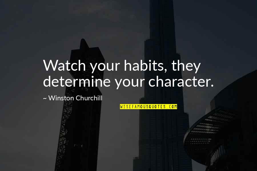 Besuchen Perfekt Quotes By Winston Churchill: Watch your habits, they determine your character.