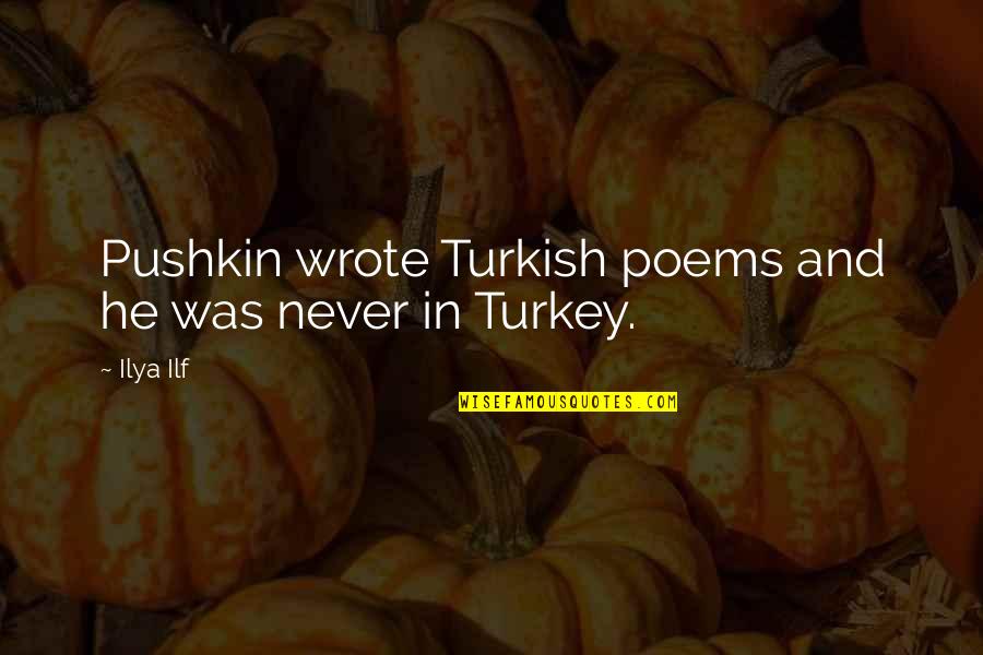 Besugo Al Quotes By Ilya Ilf: Pushkin wrote Turkish poems and he was never