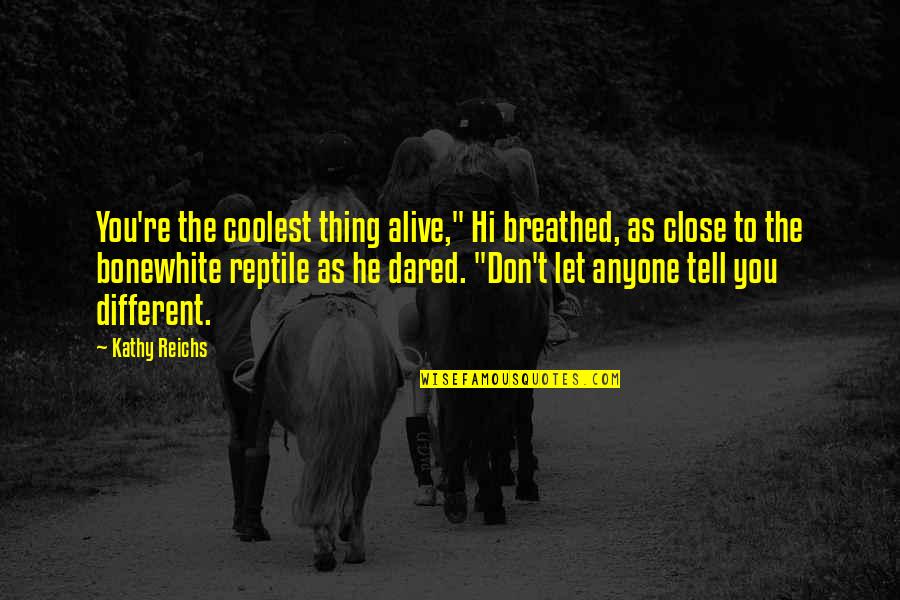 Besugo Al Quotes By Kathy Reichs: You're the coolest thing alive," Hi breathed, as Besugo Al Quotes By Kathy Reichs: You're the coolest thing alive," Hi breathed, as