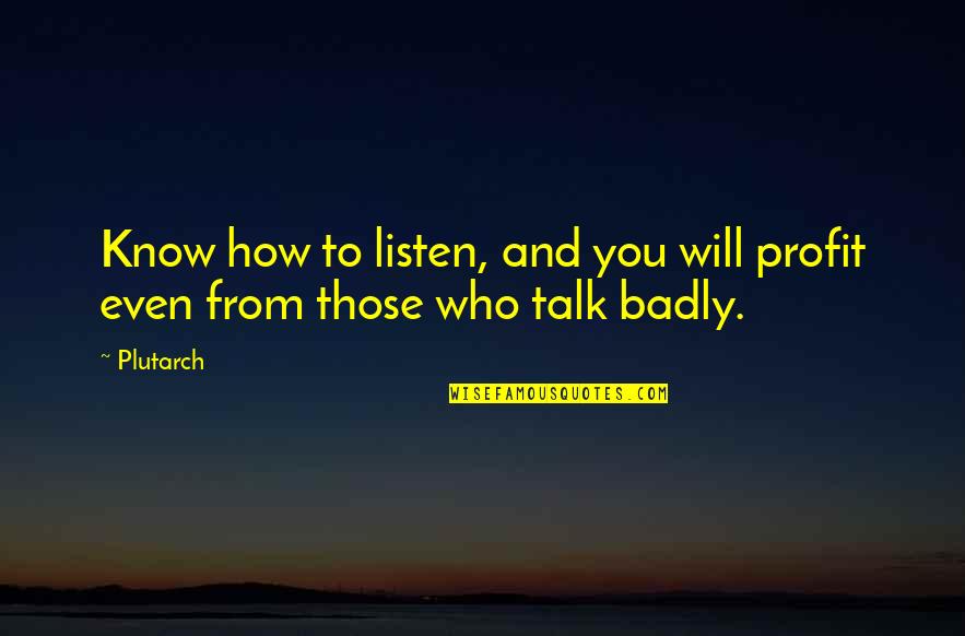Besuited Quotes By Plutarch: Know how to listen, and you will profit