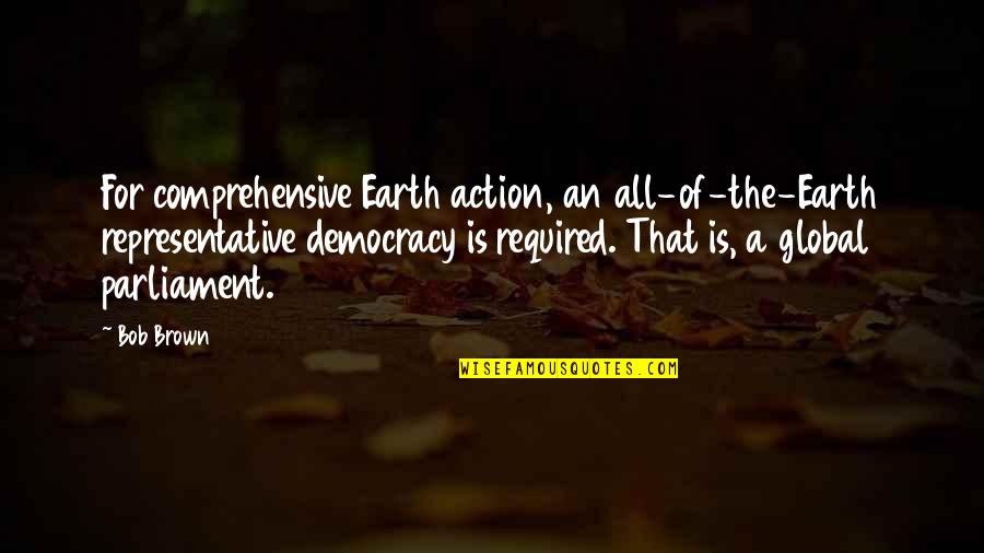 Bet Cypher Quotes By Bob Brown: For comprehensive Earth action, an all-of-the-Earth representative democracy