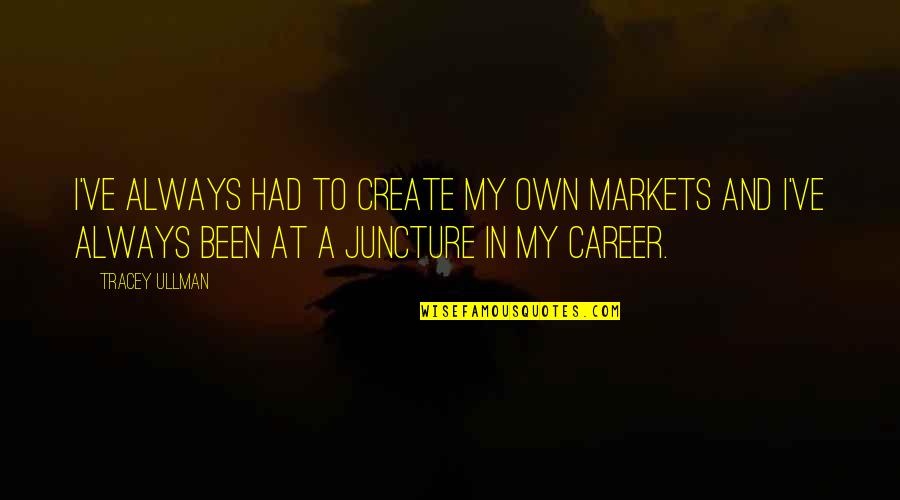 Bet Rachel Van Dyken Quotes By Tracey Ullman: I've always had to create my own markets