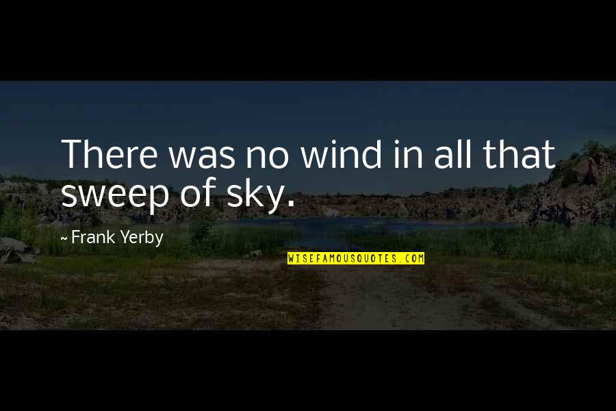 Beta Club Quotes By Frank Yerby: There was no wind in all that sweep