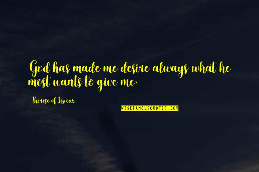 Beta Males Quotes By Therese Of Lisieux: God has made me desire always what he