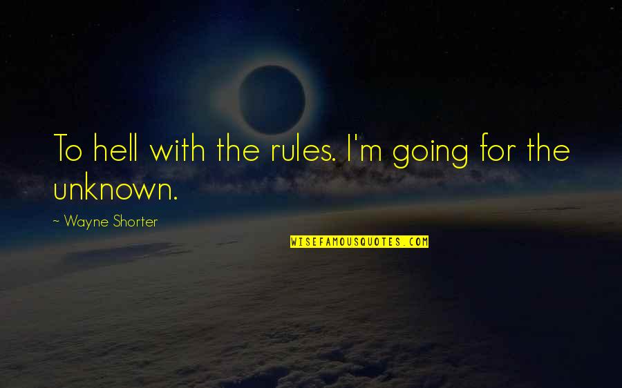 Beta Males Quotes By Wayne Shorter: To hell with the rules. I'm going for Beta Males Quotes By Wayne Shorter: To hell with the rules. I'm going for