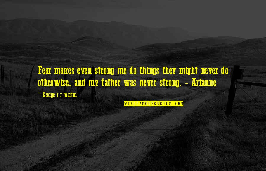 Beta Val Cream Quotes By George R R Martin: Fear makes even strong me do things they Beta Val Cream Quotes By George R R Martin: Fear makes even strong me do things they