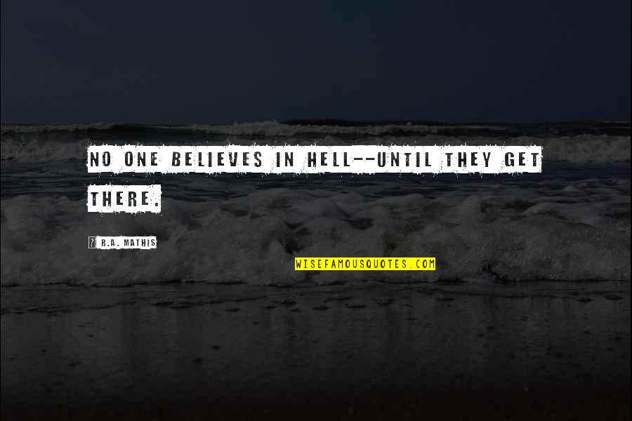 Beta Val Cream Quotes By R.A. Mathis: No one believes in Hell--until they get there. Beta Val Cream Quotes By R.A. Mathis: No one believes in Hell--until they get there.