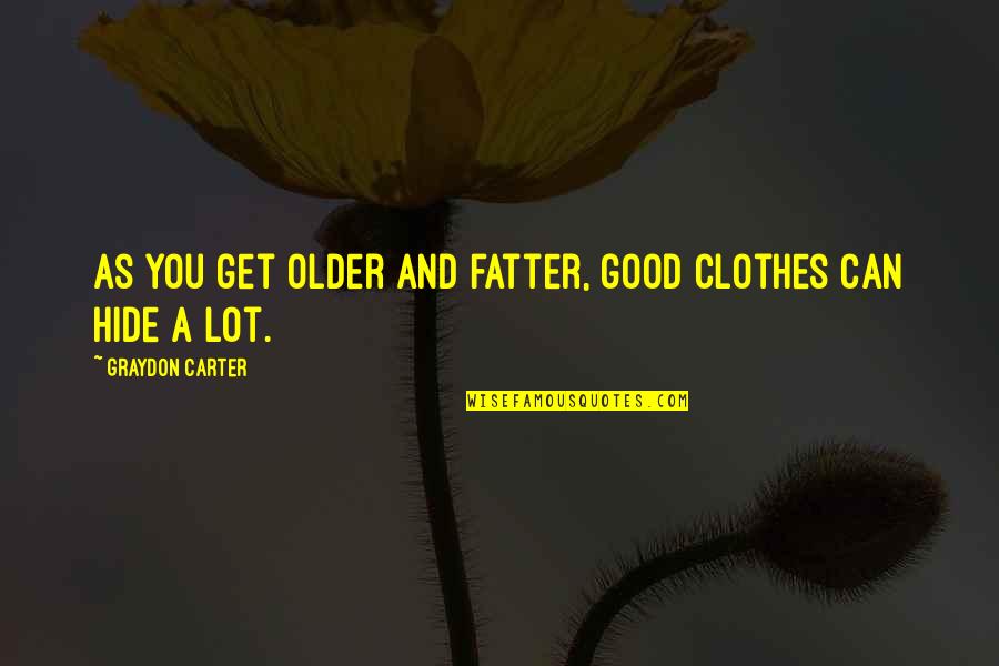 Betaalde Feestdagen Quotes By Graydon Carter: As you get older and fatter, good clothes
