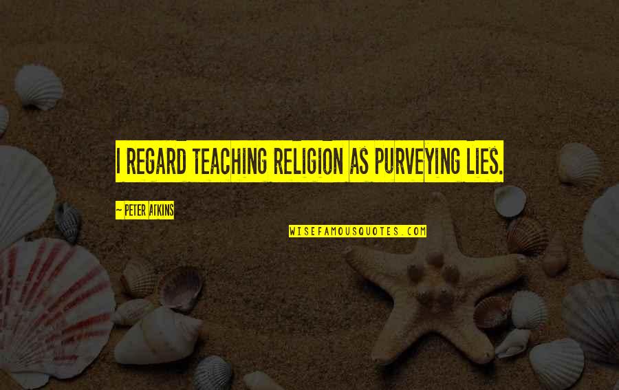 Betaalde Feestdagen Quotes By Peter Atkins: I regard teaching religion as purveying lies.