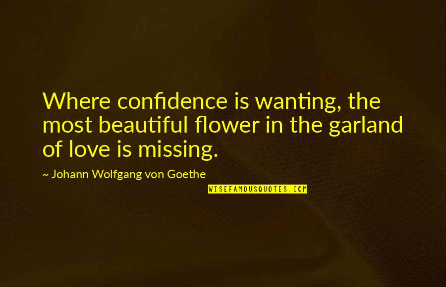 Betaken Quotes By Johann Wolfgang Von Goethe: Where confidence is wanting, the most beautiful flower