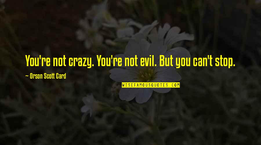 Betakes Quotes By Orson Scott Card: You're not crazy. You're not evil. But you