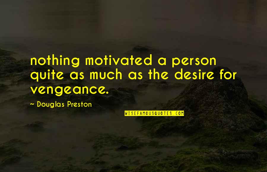 Betans Show Quotes By Douglas Preston: nothing motivated a person quite as much as