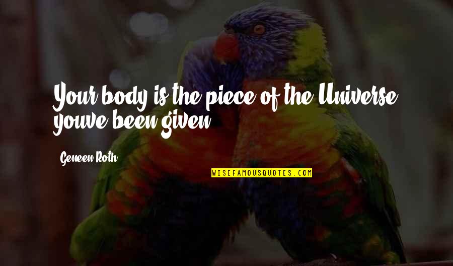 Betans Show Quotes By Geneen Roth: Your body is the piece of the Universe