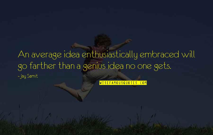 Betans Show Quotes By Jay Samit: An average idea enthusiastically embraced will go farther