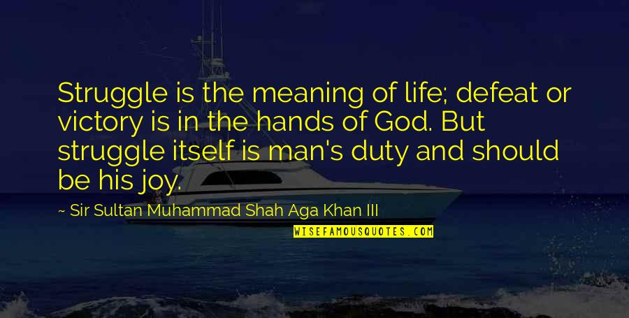Betans Show Quotes By Sir Sultan Muhammad Shah Aga Khan III: Struggle is the meaning of life; defeat or
