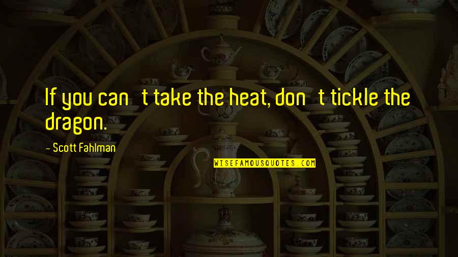 Betaworks Quotes By Scott Fahlman: If you can't take the heat, don't tickle