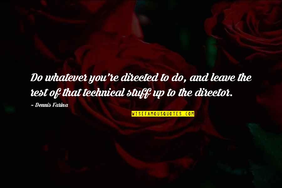 Betaworks Studios Quotes By Dennis Farina: Do whatever you're directed to do, and leave Betaworks Studios Quotes By Dennis Farina: Do whatever you're directed to do, and leave