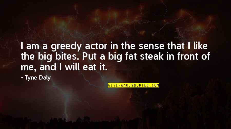Betaworks Studios Quotes By Tyne Daly: I am a greedy actor in the sense Betaworks Studios Quotes By Tyne Daly: I am a greedy actor in the sense
