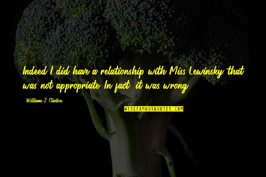 Betbeder Musique Quotes By William J. Clinton: Indeed I did have a relationship with Miss