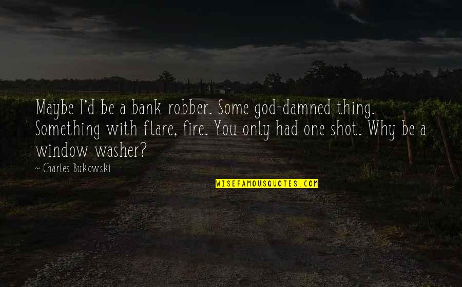 Betcha Quotes By Charles Bukowski: Maybe I'd be a bank robber. Some god-damned