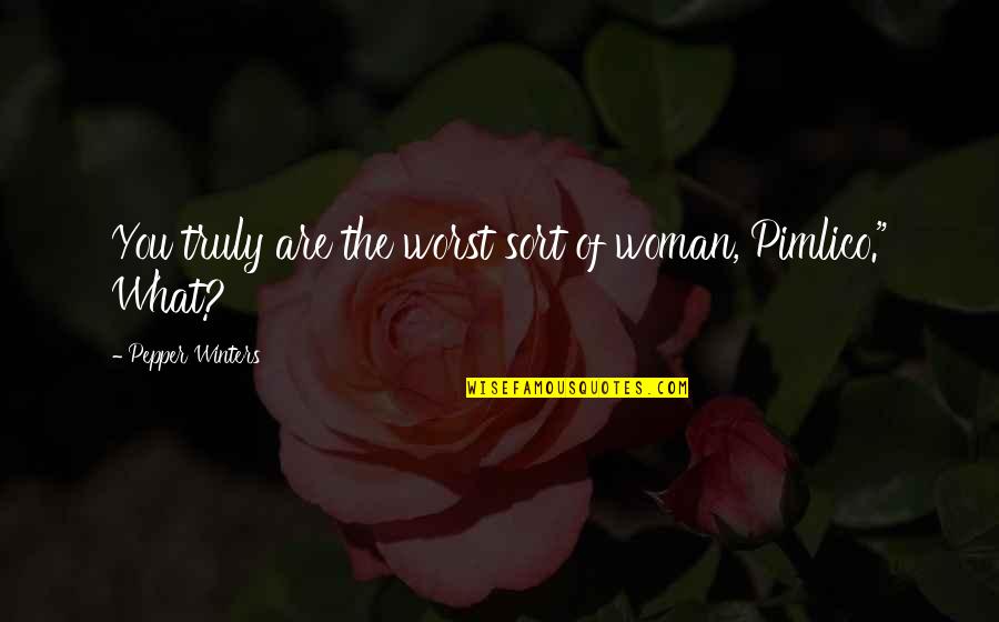 Betcha She Dont Love Quotes By Pepper Winters: You truly are the worst sort of woman, Betcha She Dont Love Quotes By Pepper Winters: You truly are the worst sort of woman,