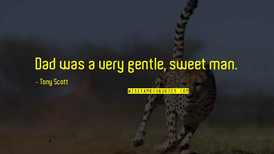 Betcha She Dont Love Quotes By Tony Scott: Dad was a very gentle, sweet man. Betcha She Dont Love Quotes By Tony Scott: Dad was a very gentle, sweet man.