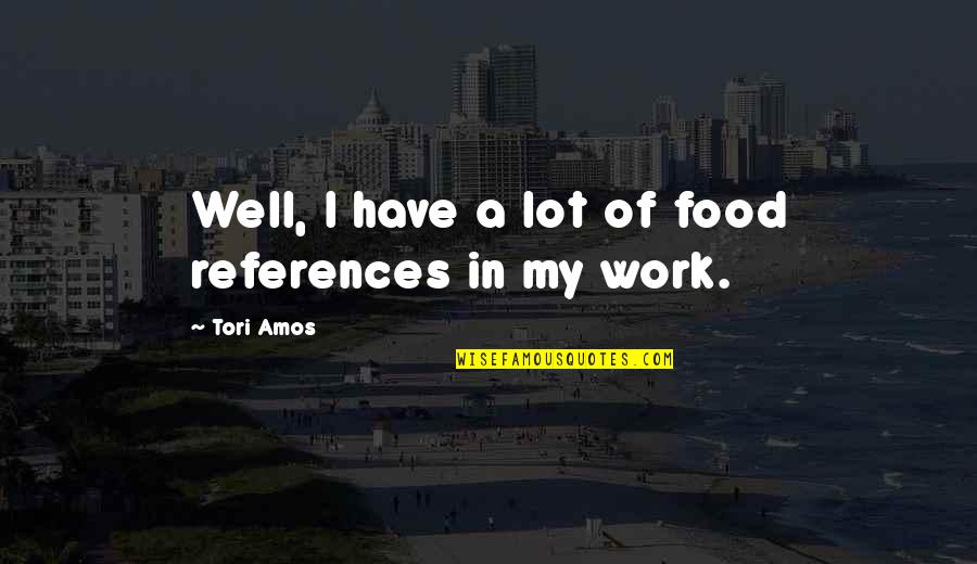 Betchan Quotes By Tori Amos: Well, I have a lot of food references