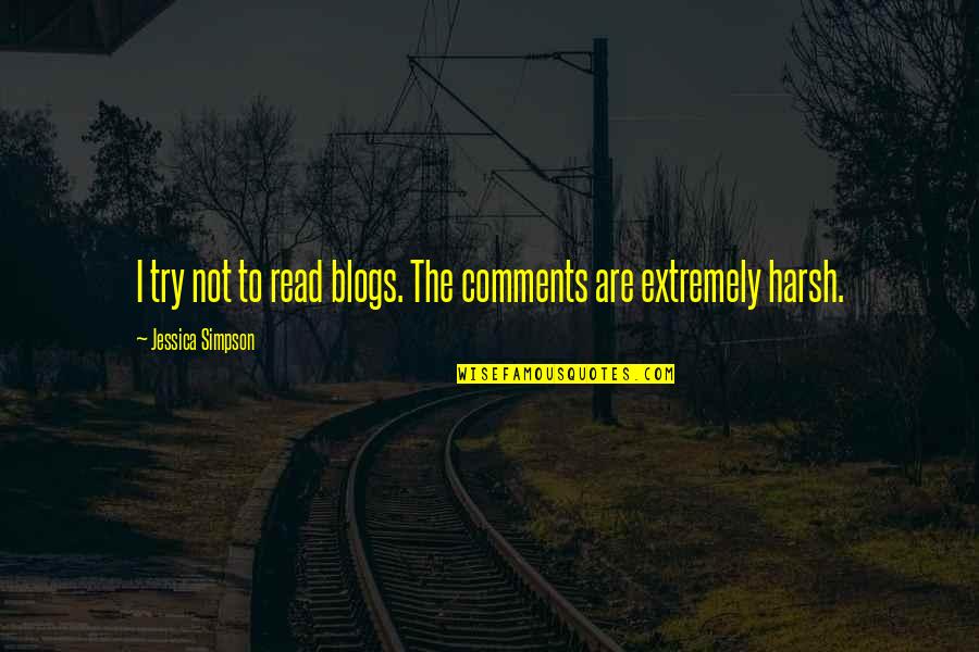 Beteem Quotes By Jessica Simpson: I try not to read blogs. The comments